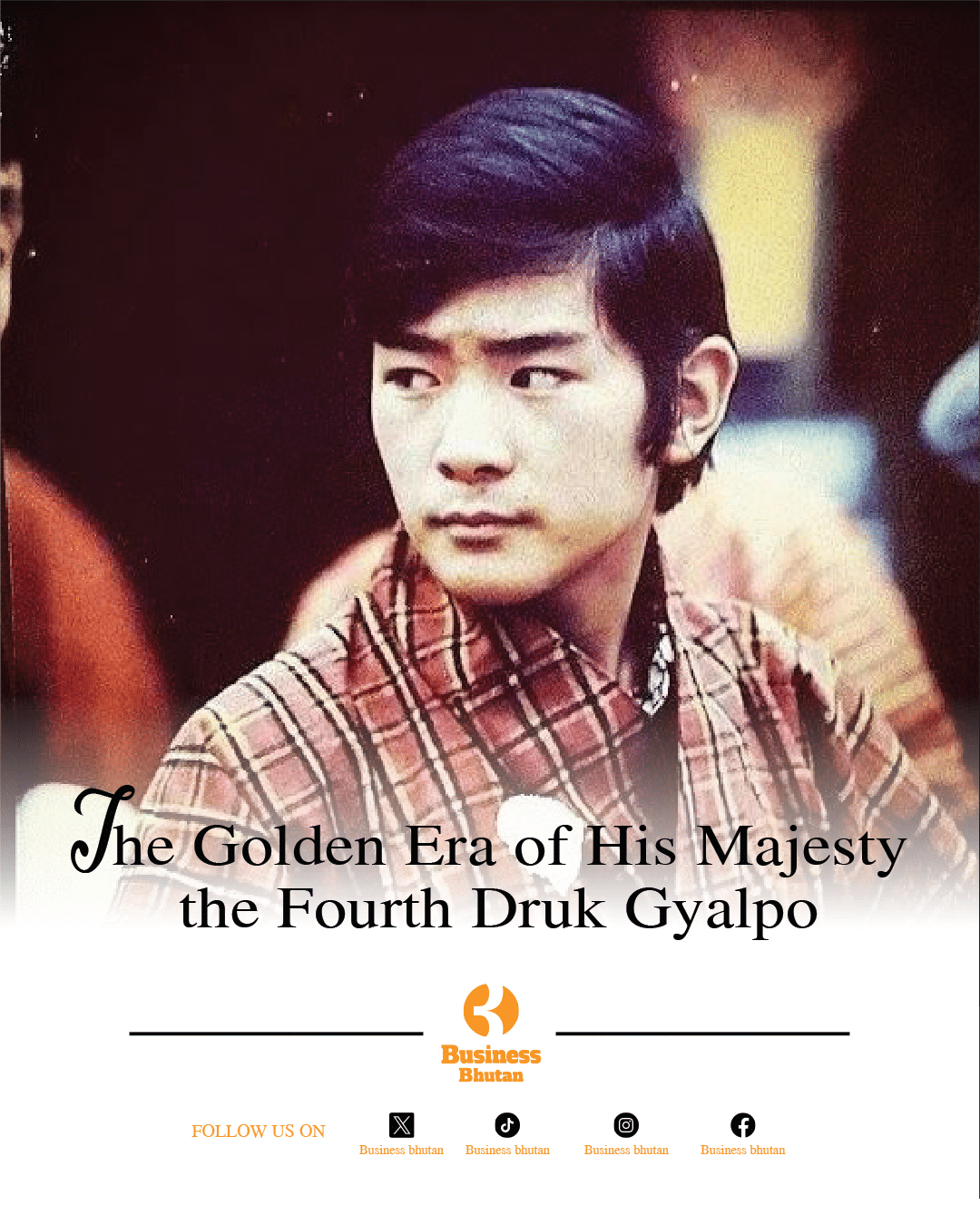 The Golden Era of His Majesty the Fourth Druk Gyalpo
