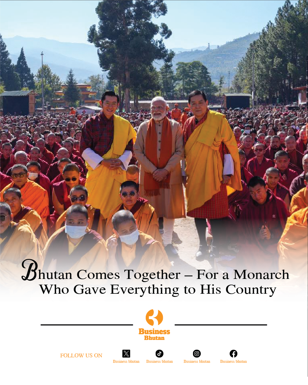 Bhutan Comes Together – For a Monarch Who Gave Everything to His Country Bhutan Comes Together – For a Monarch Who Gave Everything to His Country