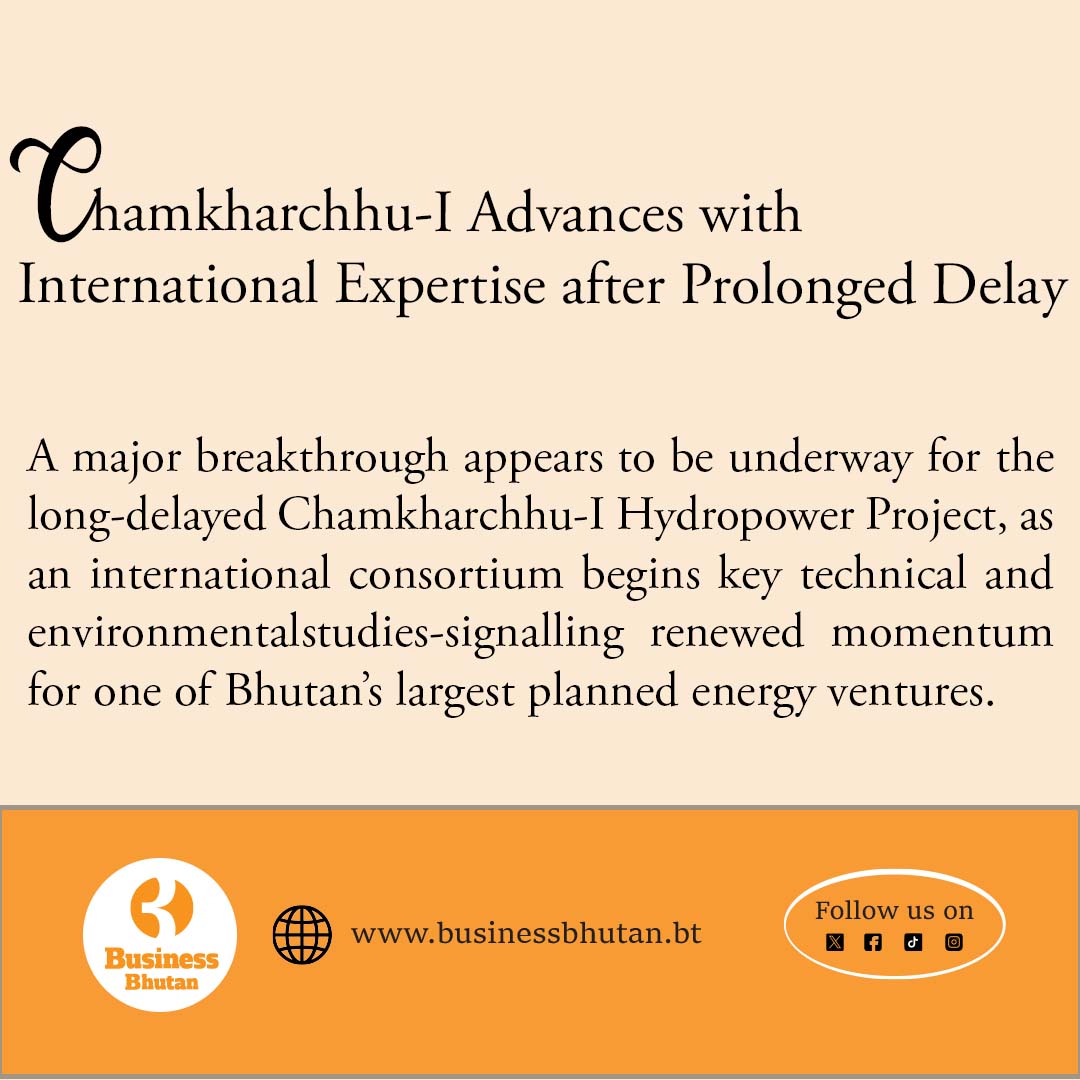 Chamkharchhu-I Advances with International Expertise after Prolonged Delay
