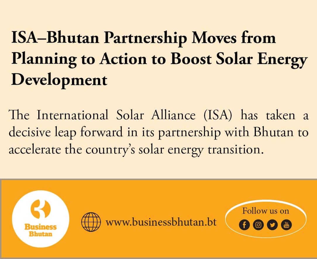 ISA–Bhutan Partnership Moves from Planning to Action to Boost Solar Energy Development ISA–Bhutan Partnership Moves from Planning to Action to Boost Solar Energy Development